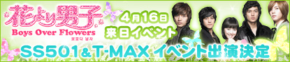 SS501＆T-MAX、「花より男子～Boys Over Flowers」日本放送記念イベントに出演決定！！