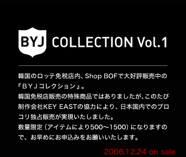 韓国のロッテ免税店内、ShopBOFで大好評発売中の『BYJ　コレクション』。韓国免税店販売の特殊商品ではありましたが、このたび、制作会社KEY EASTの協力により、日本国内でのブロコリ独占販売が実現いたしました。数量限定（アイテムにより500～1500）になりますのでお早めにお申込みをお願いいたします。