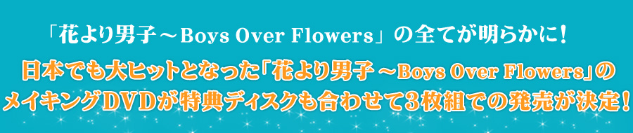 日本でも大ヒットとなった「花より男子～Boys Over Flowers」のメイキングDVDが特典ディスクも合わせて3枚組での発売が決定！