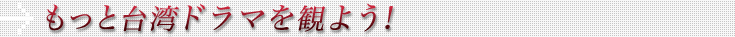 もっと台湾ドラマを観よう！