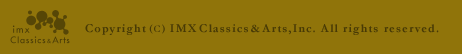 Copyright(C) IMX Classics & Arts,Inc. All rights reserved.